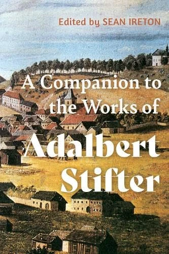 A Companion to the Works of Adalbert Stifter: 249 (Studies in German Literature Linguistics and Culture)