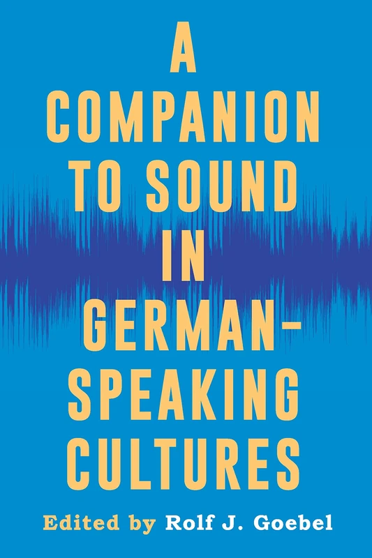 A Companion to Sound in German-Speaking Cultures: 237 (Studies in German Literature Linguistics and Culture)