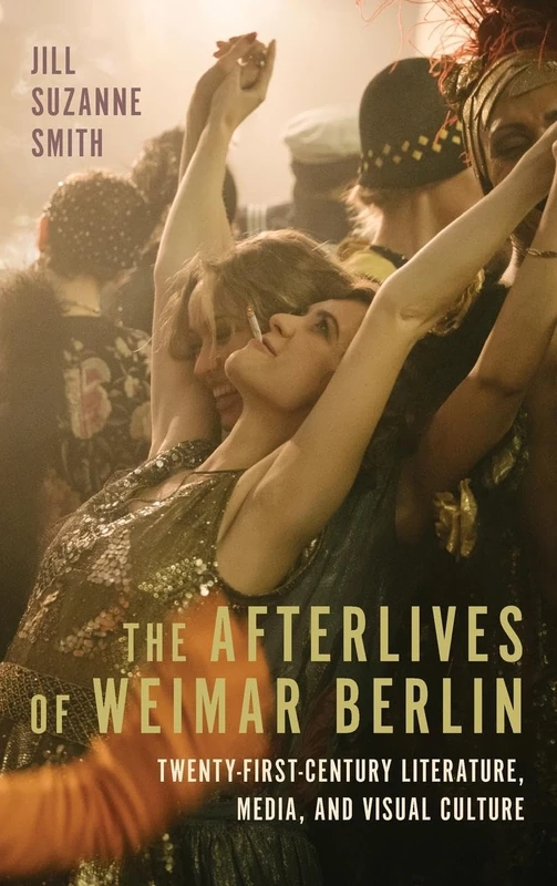 The Afterlives of Weimar Berlin: Twenty-First-Century Literature, Media, and Visual Culture: 246 (Studies in German Literature Linguistics and Culture)