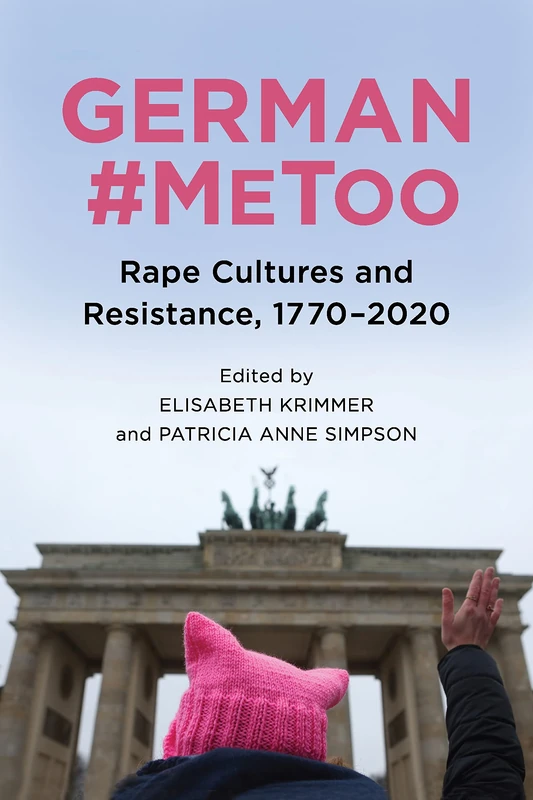 German #MeToo: Rape Cultures and Resistance, 1770-2020: 10 (Women and Gender in German Studies)