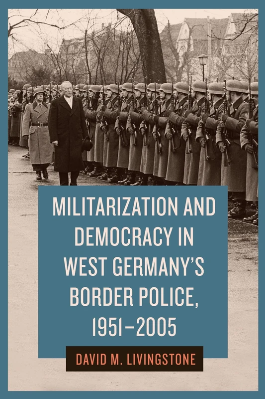 Militarization and Democracy in West Germany's Border Police, 1951-2005: 9 (German History in Context) - Image 1