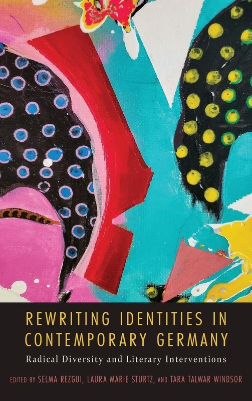 Rewriting Identities in Contemporary Germany: Radical Diversity and Literary Interventions: 244 (Studies in German Literature Linguistics and Culture)