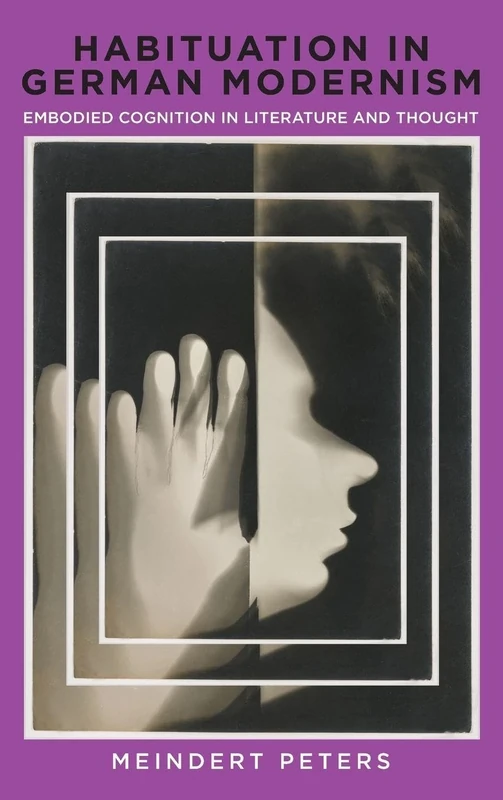 Habituation in German Modernism: Embodied Cognition in Literature and Thought: 243 (Studies in German Literature Linguistics and Culture)