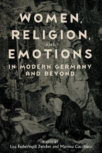 Women, Religion, and Emotions in Modern Germany and Beyond: 17 (Women and Gender in German Studies)