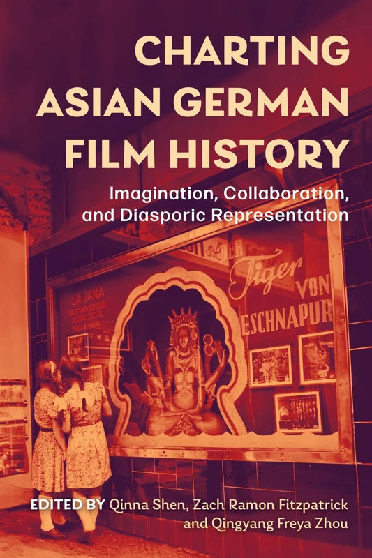Charting Asian German Film History: Imagination, Collaboration, and Diasporic Representation: 25 (Screen Cultures: German Film and the Visual)