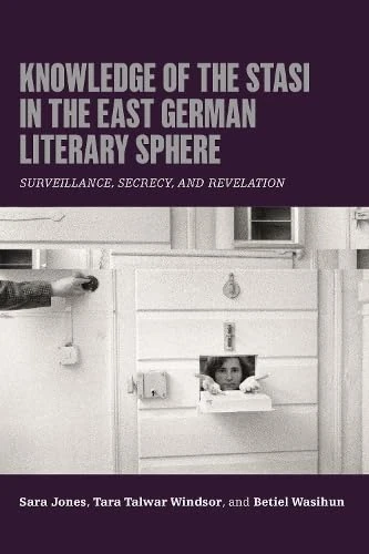 Knowledge of the Stasi in the East German Literary Sphere: Surveillance, Secrecy, and Revelation (Culture and Power in German-Speaking Europe, 1918-1989)