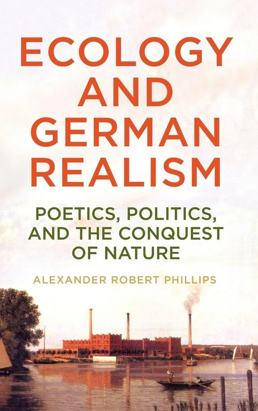 Ecology and German Realism: Poetics, Politics, and the Conquest of Nature: 251 (Studies in German Literature Linguistics and Culture)