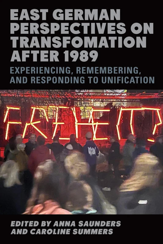 East German Perspectives on Transformation after 1989: Experiencing, Remembering, and Responding to Unification (Studies in German Literature Linguistics and Culture)