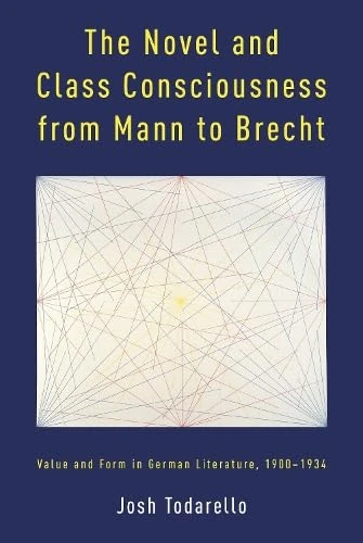 The Novel and Class Consciousness from Mann to Brecht: Value and Form in German Literature, 1900–1934 (Studies in German Literature Linguistics and Culture)