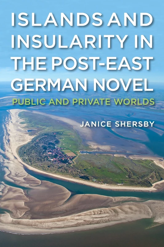 Islands and Insularity in the Post-East German Novel: Public and Private Worlds (Studies in German Literature Linguistics and Culture)