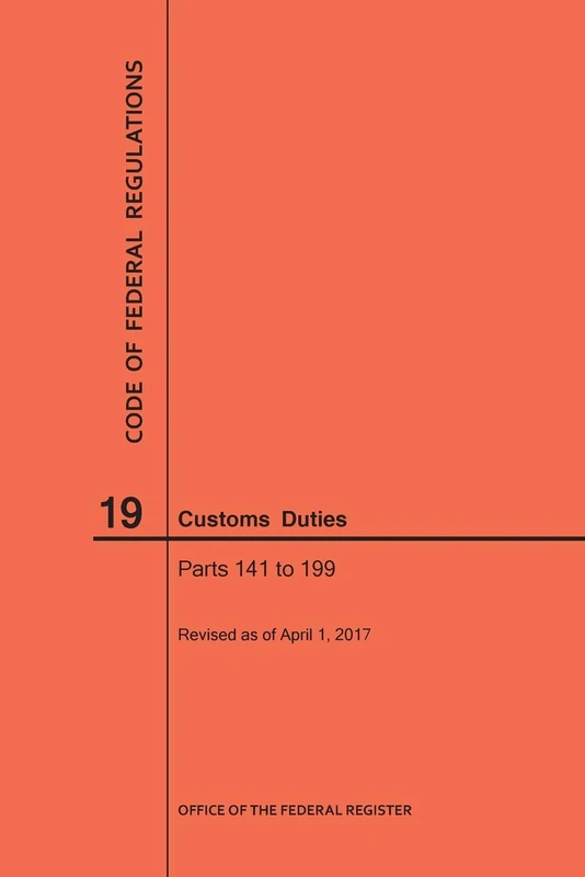 Code of Federal Regulations Title 19, Customs Duties, Parts 141-199, 2017