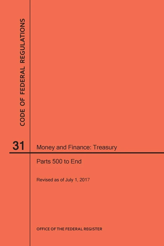 Code of Federal Regulations Title 31, Money and Finance, Parts 500-End, 2017