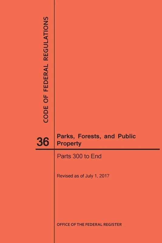 Code of Federal Regulations Title 36, Parks, Forests and Public Property, Parts 300-End, 2017