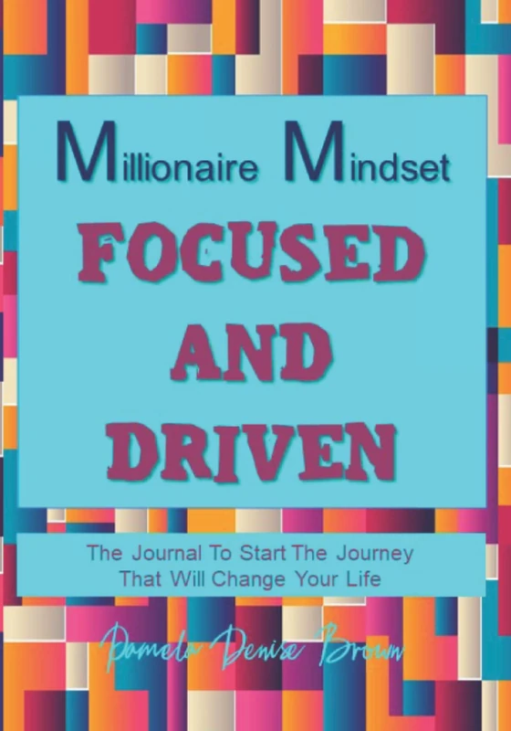 Focused And Driven: Motivational Journal - How To Achieve Your Goals By Discovering And Understanding Your Purpose