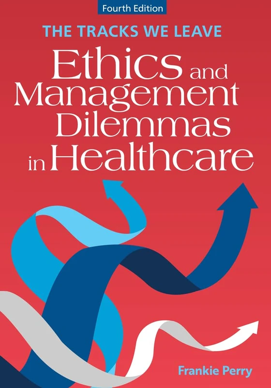 The Tracks We Leave: Ethics and Management Dilemmas in Healthcare (ACHE Management Series)