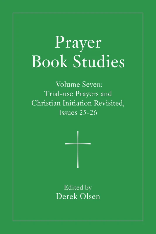 Prayer Book Studies Volume Seven: Trial-use Prayers and Christian Initiation Revisited, Issues 25-26: 7