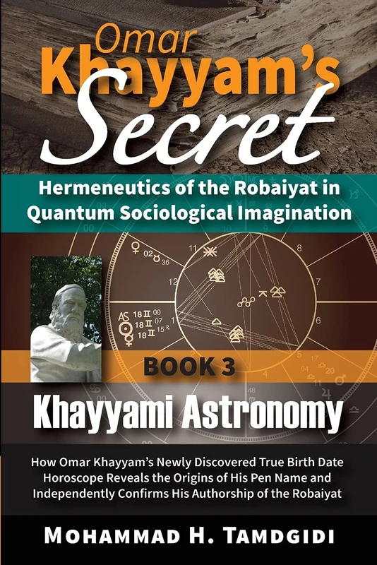 Omar Khayyam's Secret: Hermeneutics of the Robaiyat in Quantum Sociological Imagination: Book 3: Khayyami Astronomy: How Omar Khayyam's Newly ... (Tayyebeh East-West Research and Translation)