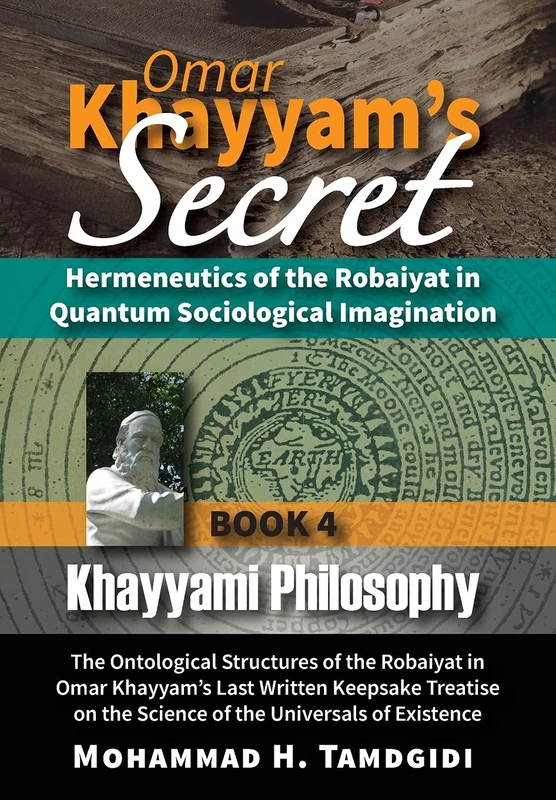 Omar Khayyam's Secret: Hermeneutics of the Robaiyat in Quantum Sociological Imagination: Book 4: Khayyami Philosophy: The Ontological Structures of ... (Tayyebeh East-West Research and Translation) - Image 1