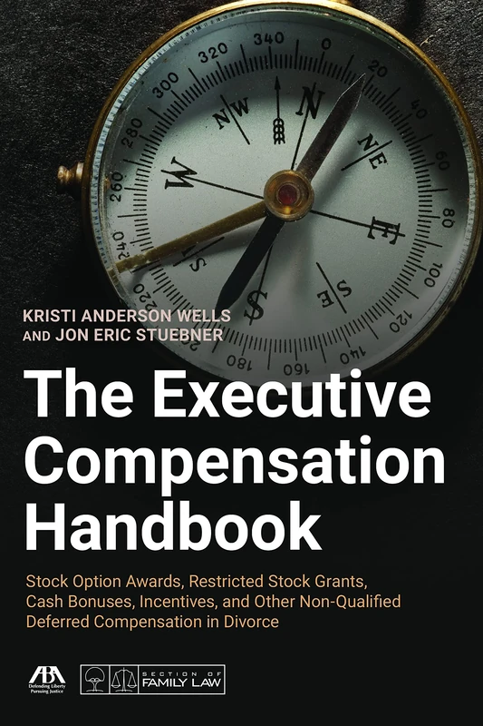 The Executive Compensation Handbook: Stock Option Awards, Restricted Stock Grants, Cash Bonuses, Incentives and Other Non-Qualified Deferred Compensation in Divorce - Image 1