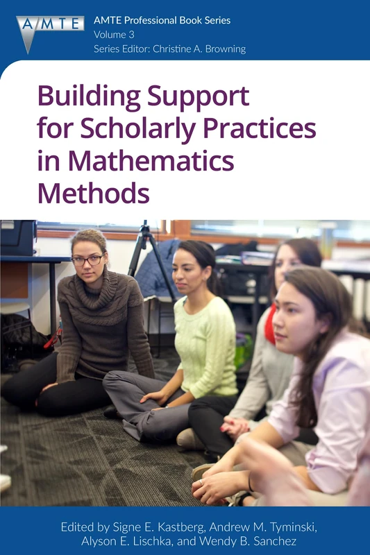 Building Support for Scholarly Practices in Mathematics Methods: 3 (The Association of Mathematics Teacher Educators (AMTE) Professional Book Series)