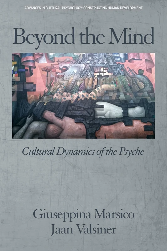 Beyond the Mind: Cultural Dynamics of the Psyche (Advances in Cultural Psychology: Constructing Human Development)