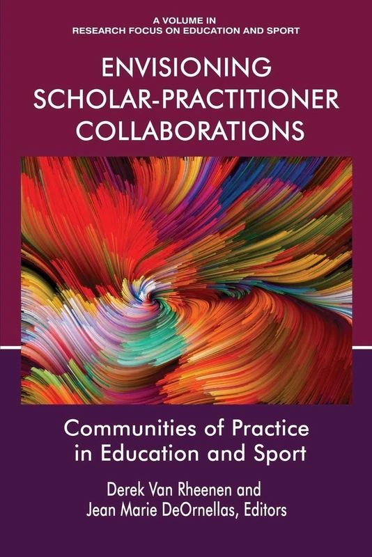 Envisioning Scholar-Practitioner Collaborations: Communities of Practice in Education and Sport (Research Focus on Education and Sport)
