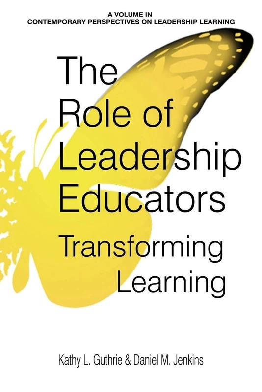 The Role of Leadership Educators: Transforming Learning (Contemporary Perspectives on Leadership Learning)