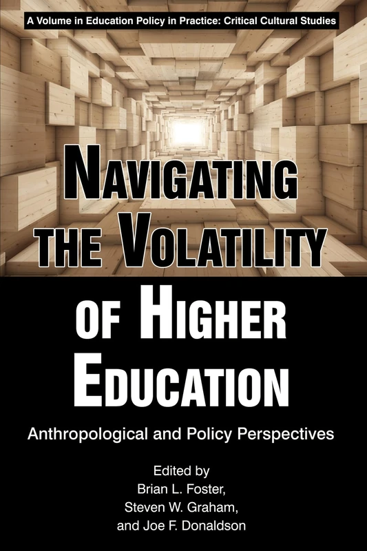 Navigating the Volatility of Higher Education: Anthropological and Policy Perspectives (Education Policy in Practice: Critical Cultural Studies)