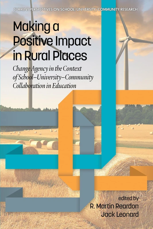 Making a Positive Impact in Rural Places: Change Agency in the Context of School-University-Community Collaboration in Education (Current Perspectives on School/University/Community Research)