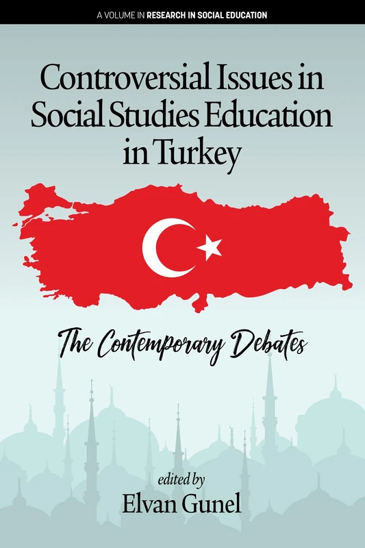 Controversial Issues in Social Studies Education in Turkey: The Contemporary Debates (Research in Social Education)
