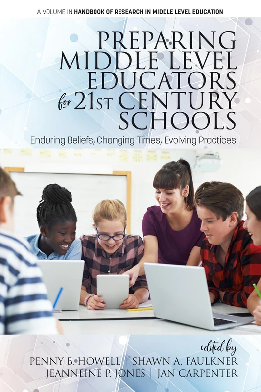 Preparing Middle Level Educators for 21st Century Schools: Enduring Beliefs, Changing Times, Evolving Practices (The Handbook of Research in Middle Level Education)