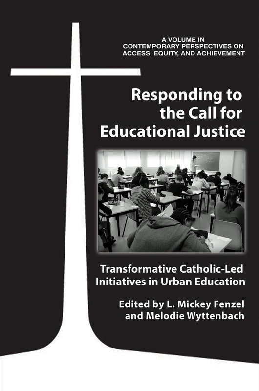 Responding to the Call for Educational Justice: Transformative Catholic-Led Initiatives in Urban Education (Contemporary Perspectives on Access, Equity, and Achievement)