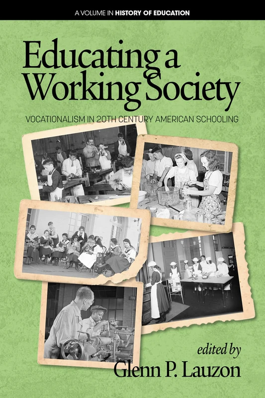 Educating a Working Society: Vocationalism, the Smith-Hughes Act, and Modern America: Vocationalism in 20th Century American Schooling (History of Education)