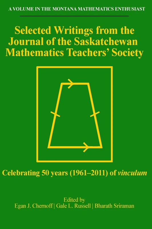 Selected Writings from the Journal of the Saskatchewan Mathematics Teachers' Society: Celebrating 50 years (1961-2011) of Vinculum (The Montana Mathematics Enthusiast)