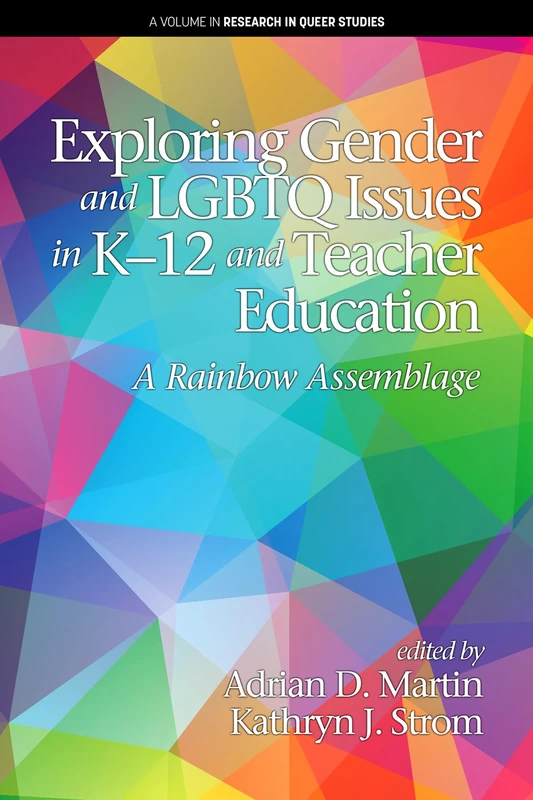 Exploring Gender and LGBTQ Issues in K-12 and Teacher Education: A Rainbow Assemblage (Research in Queer Studies)