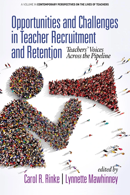 Opportunities and Challenges in Teacher Recruitment and Retention: Teachers’ Voices Across the Pipeline (Contemporary Perspectives on the Lives of Teachers)