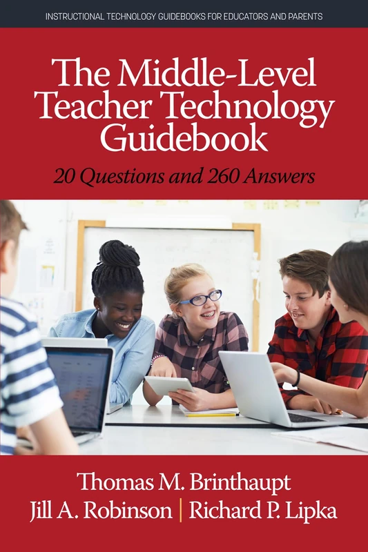 The Middle-Level Teacher Technology Guidebook: 20 Questions and 260 Answers (Instructional Technology Guidebooks for Educators and Parents)