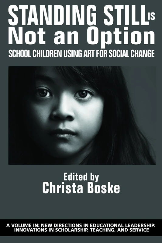 Standing Still Is Not an Option: School Children Using Art for Social Change (New Directions in Educational Leadership: Innovations in Scholarship, Teaching, and Service)