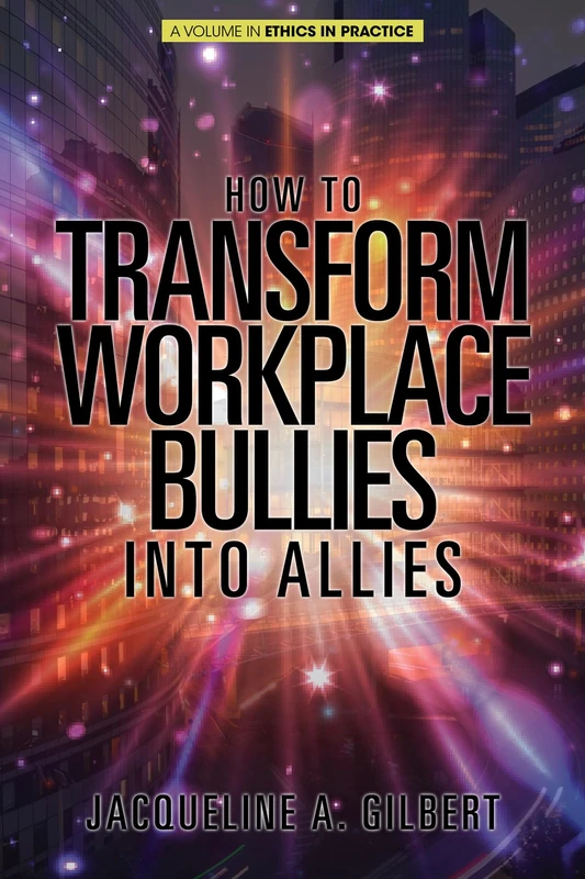 How to Transform Workplace Bullies into Allies (Ethics in Practice)