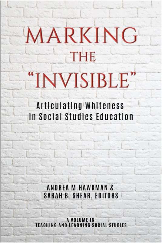 Marking the "Invisible": Articulating Whiteness in Social Studies Education (Teaching and Learning Social Studies)