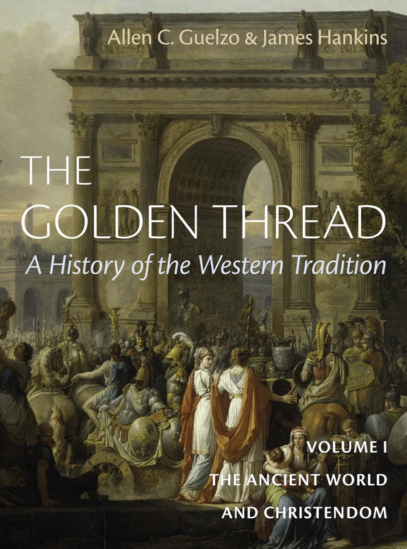 The Golden Thread: A History of the Western Tradition, Volume I: The Ancient World and Christendom: 1