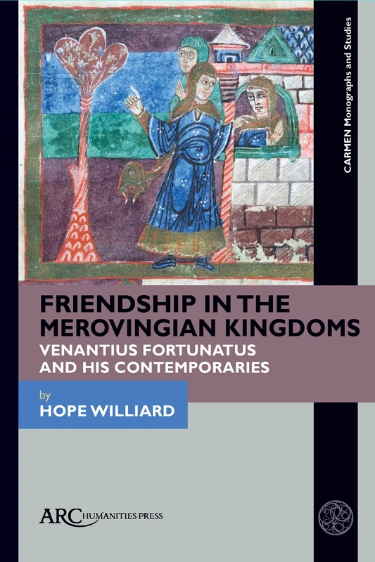 Friendship in the Merovingian Kingdoms: Venantius Fortunatus and His Contemporaries (CARMEN Monographs and Studies) - Image 1