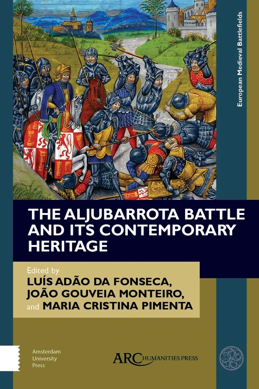 The Aljubarrota Battle and Its Contemporary Heritage (European Medieval Battlefields)