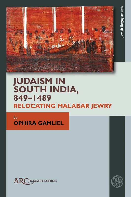 Judaism in South India, 849–1489: Relocating Malabar Jewry (Jewish Engagements)