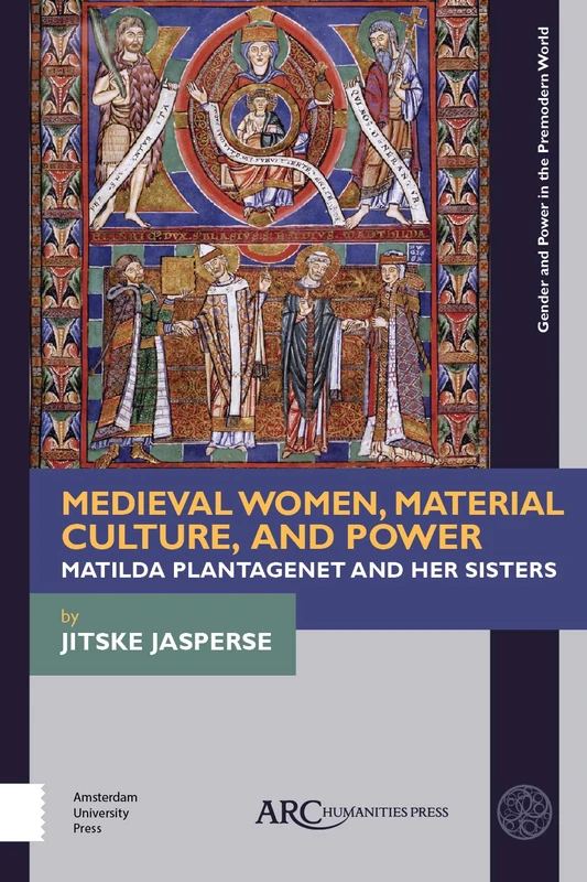 Medieval Women, Material Culture, and Power: Matilda Plantagenet and her Sisters (Gender and Power in the Premodern World)