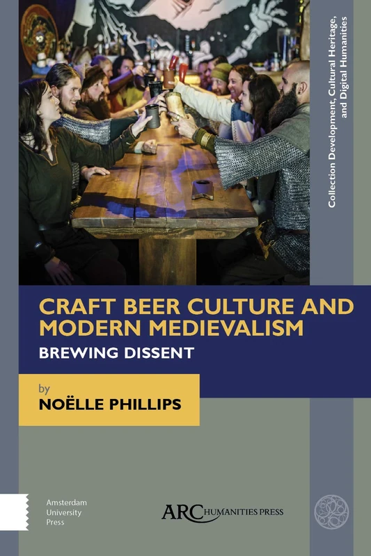 Craft Beer Culture and Modern Medievalism: Brewing Dissent (Collection Development, Cultural Heritage, and Digital Humanities)