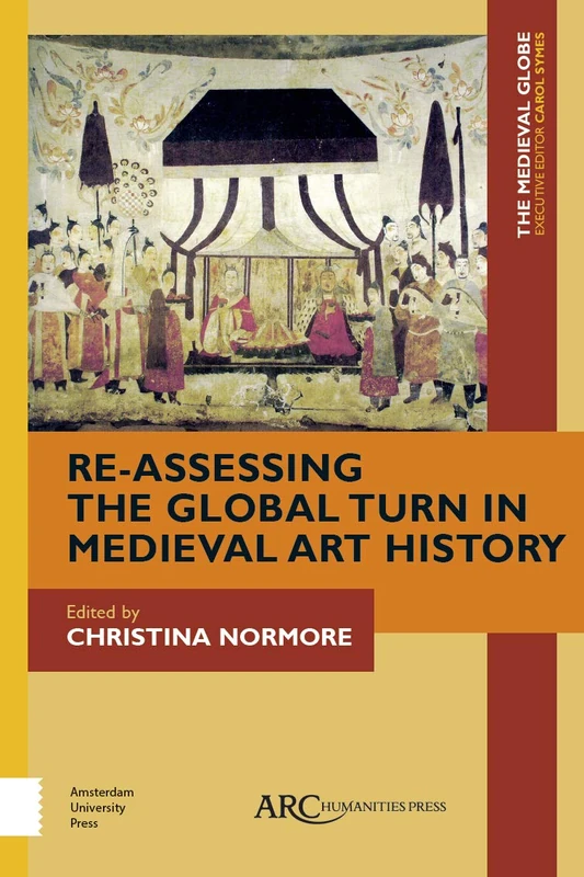 Re-Assessing the Global Turn in Medieval Art History: 3 (The Medieval Globe Books)