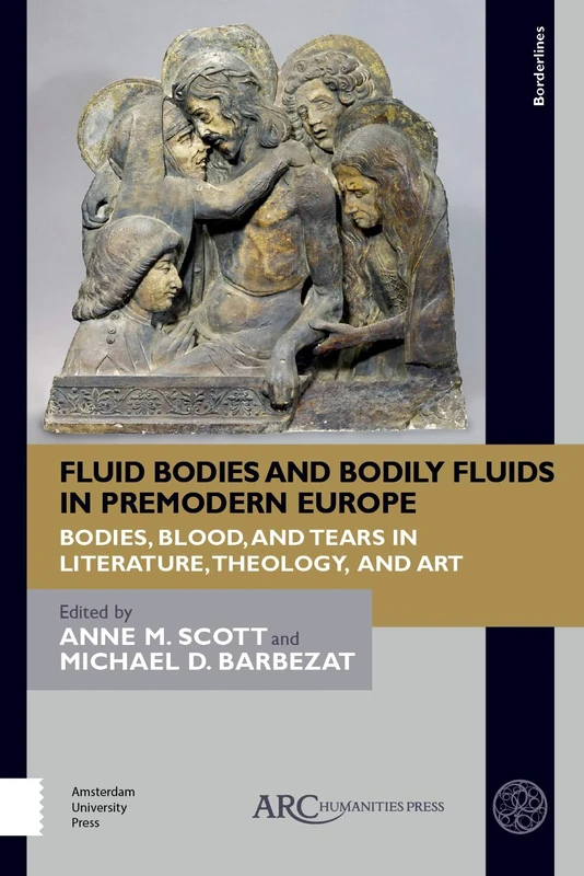 Fluid Bodies and Bodily Fluids in Premodern Europe: Bodies, Blood, and Tears in Literature, Theology, and Art (Borderlines)