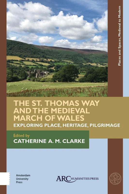 The St. Thomas Way and the Medieval March of Wales: Exploring Place, Heritage, Pilgrimage (Places and Spaces, Medieval to Modern)
