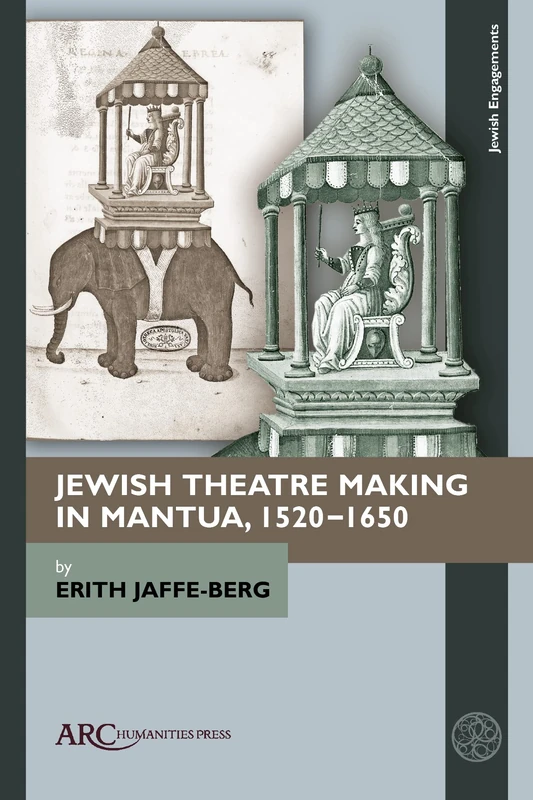 Jewish Theatre Making in Mantua, 1520–1650 (Jewish Engagements)